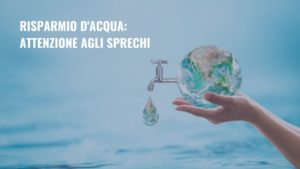 Scopri di più sull'articolo Risparmio d’acqua: attenzione agli sprechi